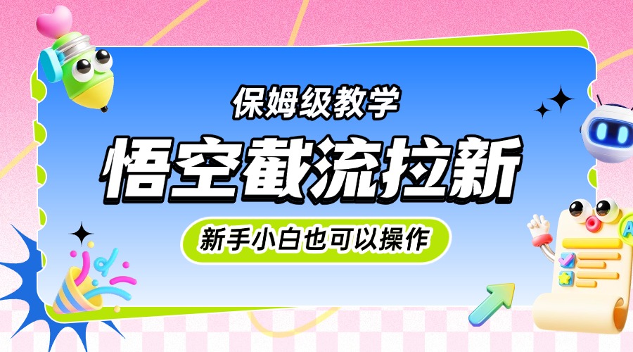 悟空截流拉新，保姆级教学，小白也可以操作阿辉网创资源-网创项目资源站-副业项目-创业项目-搞钱项目阿辉网创资源
