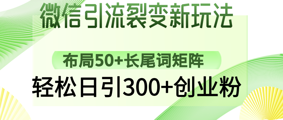 微信引流裂变新玩法:布局50+长尾词矩阵,轻松日引300+创业粉网创吧-网创项目资源站-副业项目-创业项目-搞钱项目网创吧
