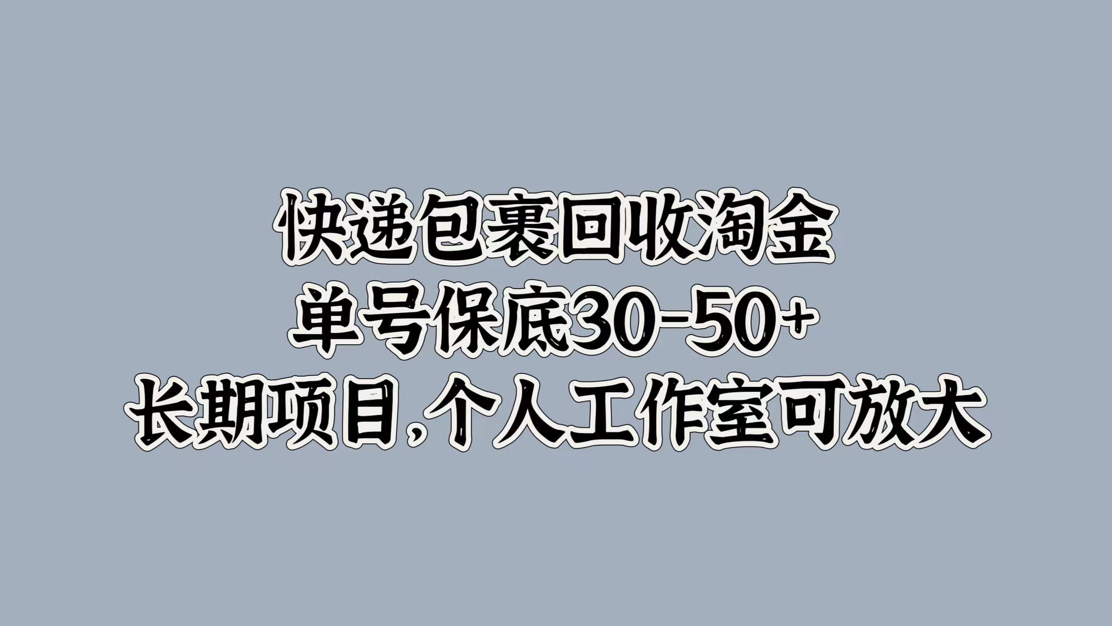 快递包裹回收淘金，单号保底30-50+，长期项目！个人工作室可放大阿辉网创资源-网创项目资源站-副业项目-创业项目-搞钱项目阿辉网创资源