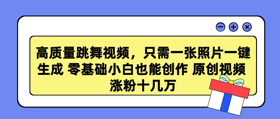 高质量跳舞视频，只需一张照片一键生成 零基础小白也能创作 原创视频 涨…阿辉网创资源-网创项目资源站-副业项目-创业项目-搞钱项目阿辉网创资源