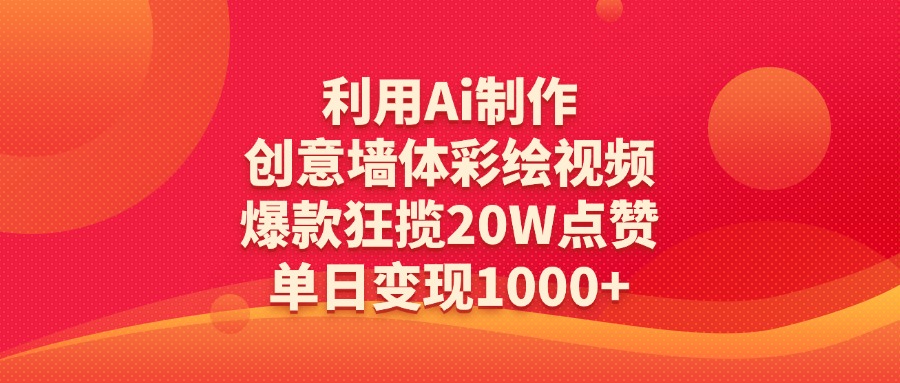 利用Ai制作创意墙体彩绘视频，爆款狂揽20W点赞，单日变现1000+网创吧-网创项目资源站-副业项目-创业项目-搞钱项目网创吧