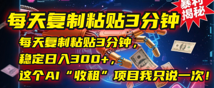 每天复制粘贴3分钟,稳定日入300+,这个AI“收租”项目我只说一次!网创吧-网创项目资源站-副业项目-创业项目-搞钱项目网创吧