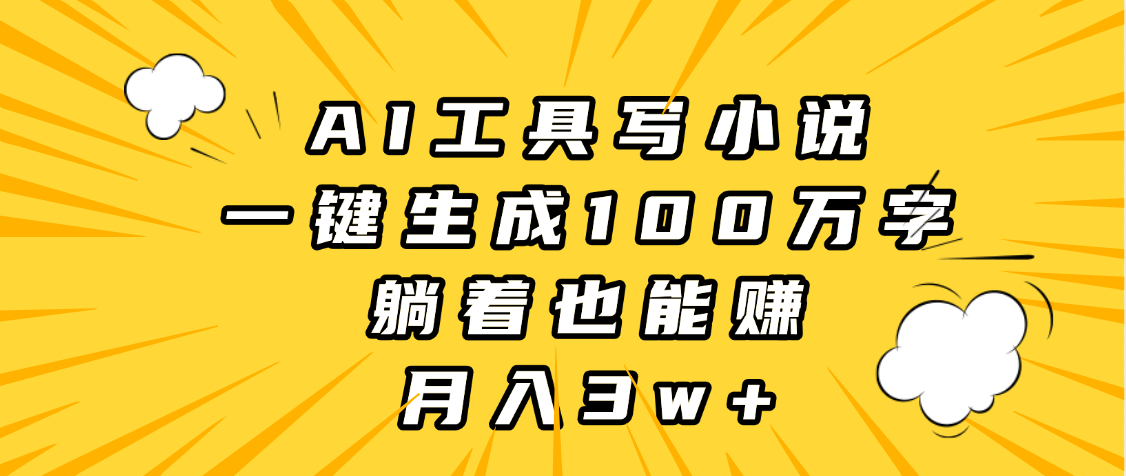 AI工具写小说,一键生成100万字,躺着也能赚,月入3w+网创吧-网创项目资源站-副业项目-创业项目-搞钱项目网创吧