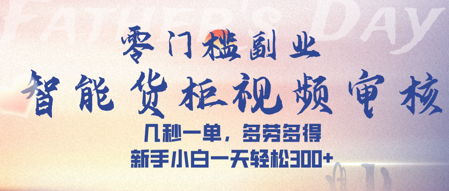 智能货柜视频审核,几秒一单,多劳多得,新手小白一天轻松 300➕网创吧-网创项目资源站-副业项目-创业项目-搞钱项目网创吧