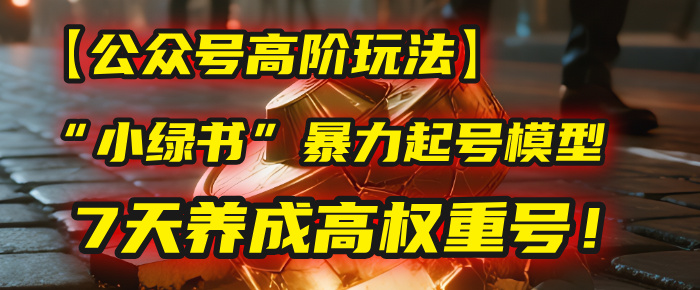 【公众号高阶玩法】我用这套“小绿书”暴力起号模型,7天养成高权重号!网创吧-网创项目资源站-副业项目-创业项目-搞钱项目网创吧