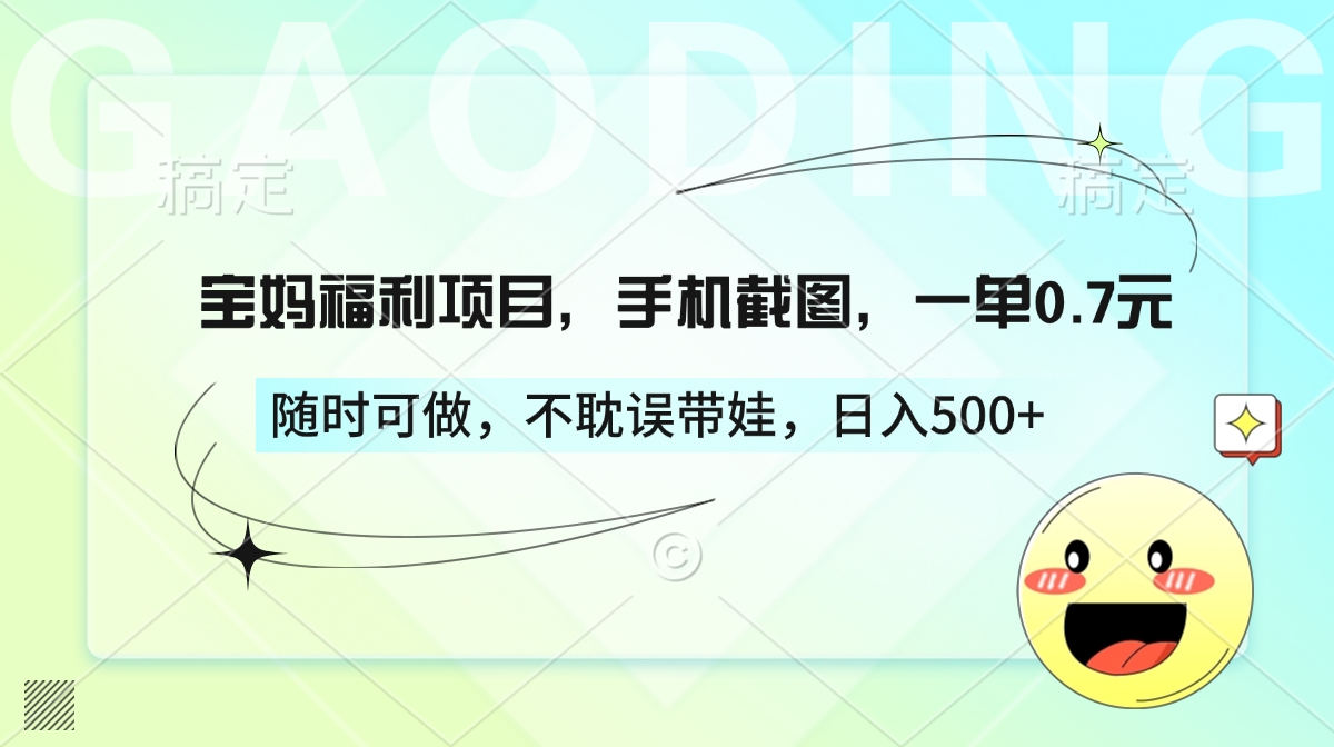 宝妈福利项目,手机截图,一单0.7元,随时可做,不耽误带娃,日入500+阿辉网创资源-网创项目资源站-副业项目-创业项目-搞钱项目阿辉网创资源