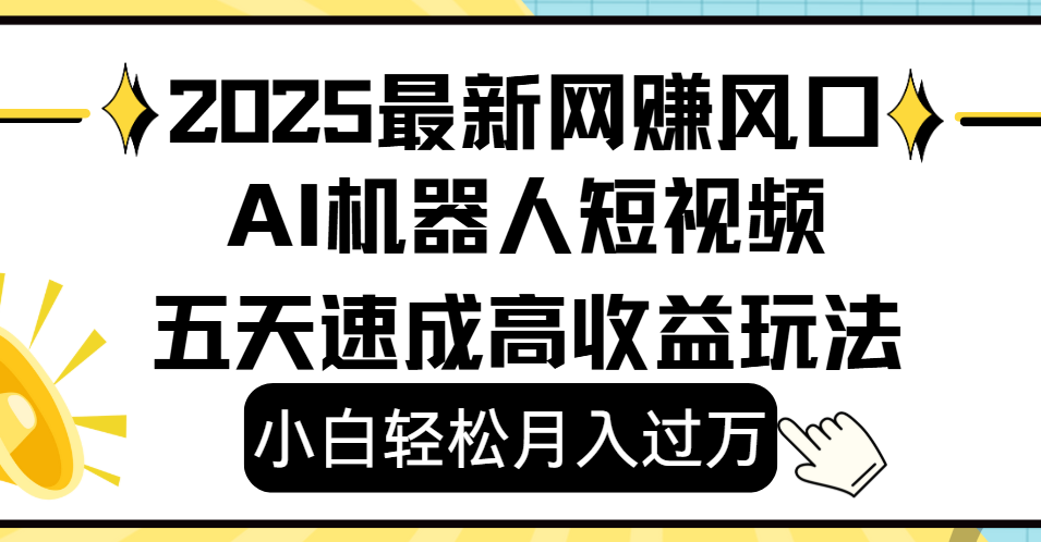 2025最新网赚变现风口,Ai 机器人短视频,小白轻松月入过万,五天速成高收益玩法网创吧-网创项目资源站-副业项目-创业项目-搞钱项目网创吧