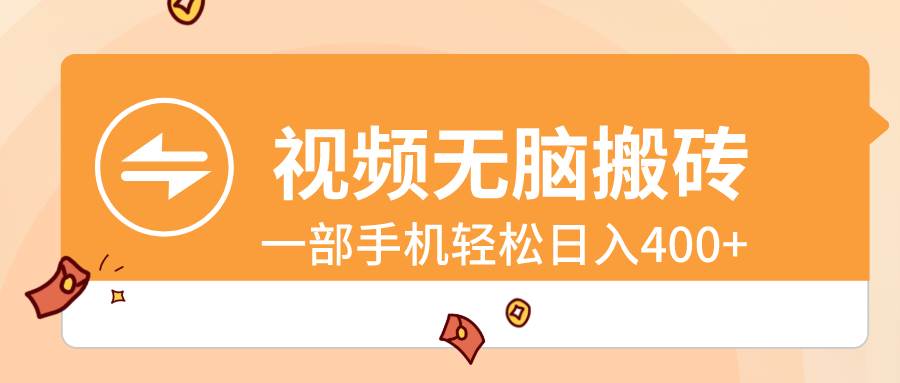 视频无脑搬砖，一部手机轻松日入400+阿辉网创资源-网创项目资源站-副业项目-创业项目-搞钱项目阿辉网创资源