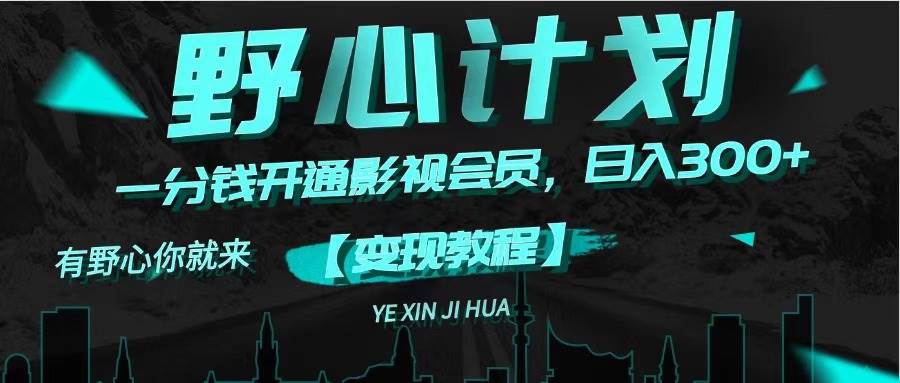 《野心计划》一分钱卖影视会员，日入300+阿辉网创资源-网创项目资源站-副业项目-创业项目-搞钱项目阿辉网创资源