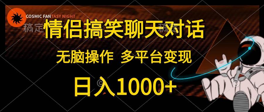 情侣搞笑聊天对话,日入1000+,无脑操作,多平台变现网创吧-网创项目资源站-副业项目-创业项目-搞钱项目网创吧