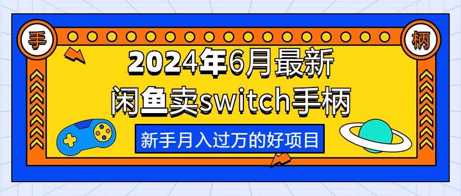 2024年6月最新闲鱼卖switch游戏手柄，新手月入过万的第一个好项目阿辉网创资源-网创项目资源站-副业项目-创业项目-搞钱项目阿辉网创资源