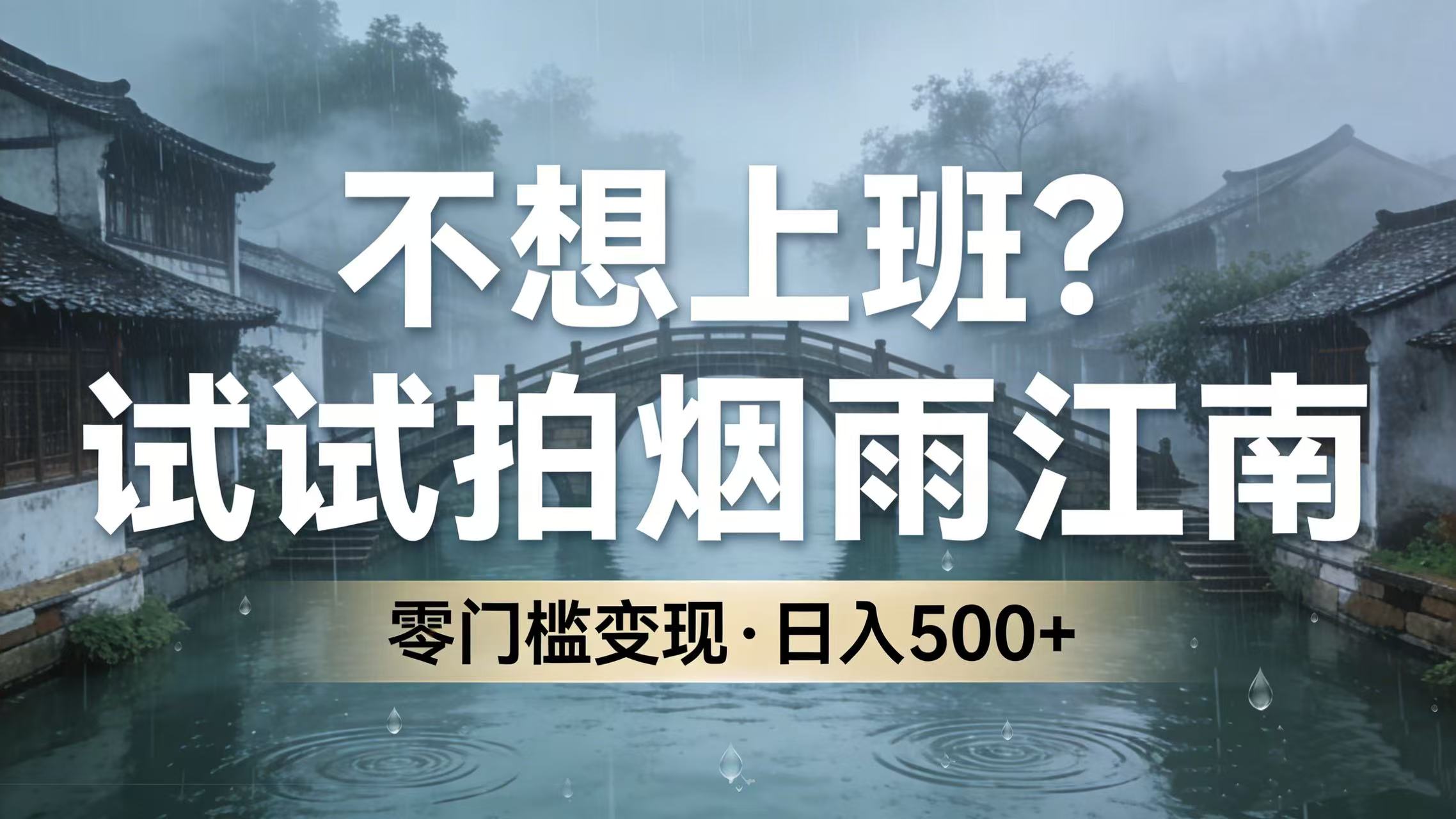 不想上班？试试拍烟雨江南，零门槛变现，日入 500+阿辉网创资源-网创项目资源站-副业项目-创业项目-搞钱项目阿辉网创资源