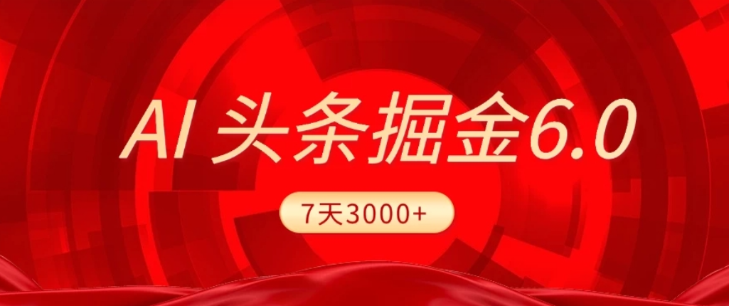 2026最新AI头条6.0，7天挣了3000+，操作很简单，小白可以照做（附详细教程）阿辉网创资源-网创项目资源站-副业项目-创业项目-搞钱项目阿辉网创资源
