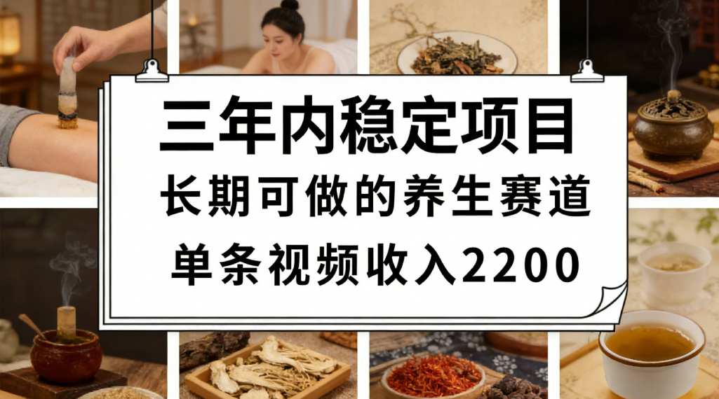 三年内稳定项目长期可做的养生赛道单条视频收入2200阿辉网创资源-网创项目资源站-副业项目-创业项目-搞钱项目阿辉网创资源